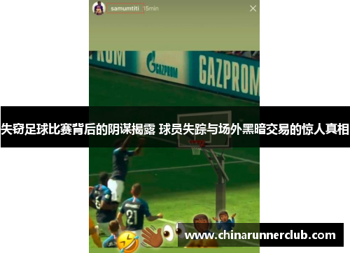 失窃足球比赛背后的阴谋揭露 球员失踪与场外黑暗交易的惊人真相